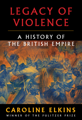 Book Cover Legacy of Violence: A History of the British Empire by Caroline Elkins