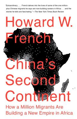 Click for more detail about China’s Second Continent: How a Million Migrants Are Building a New Empire in Africa by Howard W. French