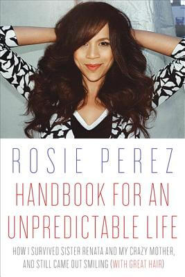 Book Cover Handbook For An Unpredictable Life: How I Survived Sister Renata And My Crazy Mother, And Still Came Out Smiling (With Great Hair) by Rosie Perez