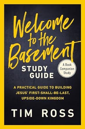 Book Cover Image of Welcome to the Basement Study Guide: A Practical Guide to Building Jesus’ First-Shall-Be-Last, Upside-Down Kingdom by Tim Ross