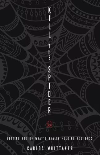 Cover: Kill the Spider: Getting Rid of What’s Really Holding You Back