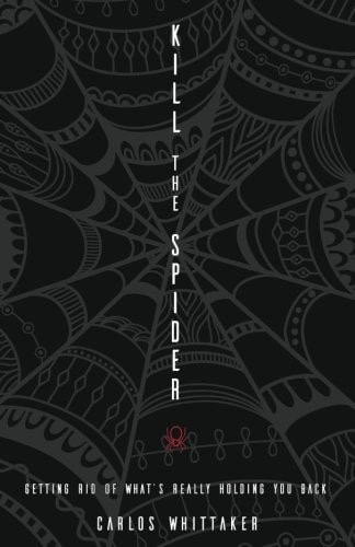 Book Cover Kill the Spider: Getting Rid of What’s Really Holding You Back by Carlos Whittaker