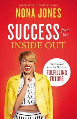 Book Cover Image of Success from the Inside Out: Power to Rise from the Past to a Fulfilling Future by Nona Jones