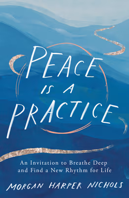 Cover: Peace Is a Practice: An Invitation to Breathe Deep and Find a New Rhythm for Life