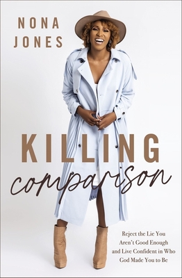 Book Cover of Killing Comparison: Reject the Lie You Aren’t Good Enough and Live Confident in Who God Made You to Be