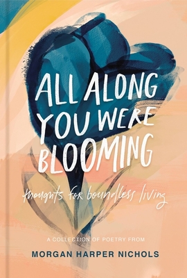 Book Cover All Along You Were Blooming: Thoughts for Boundless Living by Morgan Harper Nichols