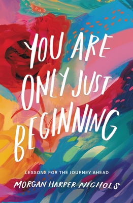 Book Cover You Are Only Just Beginning: Lessons for the Journey Ahead by Morgan Harper Nichols