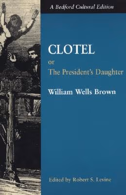 Clotel: Or, The President’s Daughter: A Narrative of Slave Life in the United States