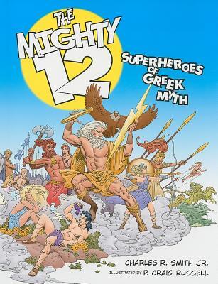 Book Cover Image of The Mighty 12: Superheroes of Greek Myth by Charles R. Smith Jr.