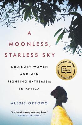 Book Cover A Moonless, Starless Sky: Ordinary Women and Men Fighting Extremism in Africa by Alexis Okeowo