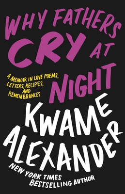 Book cover of Why Fathers Cry at Night: A Memoir in Love Poems, Recipes, Letters, and Remembrances by Kwame Alexander