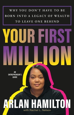 Book Cover Your First Million: Why You Don’t Have to Be Born Into a Legacy of Wealth to Leave One Behind by Arlan Hamilton