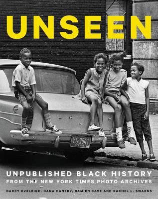 Book cover of Unseen: Unpublished Black History from the New York Times Photo Archives by Dana Canedy, Darcy Eveleigh, Damien Cave, and Rachel L. Swarns
