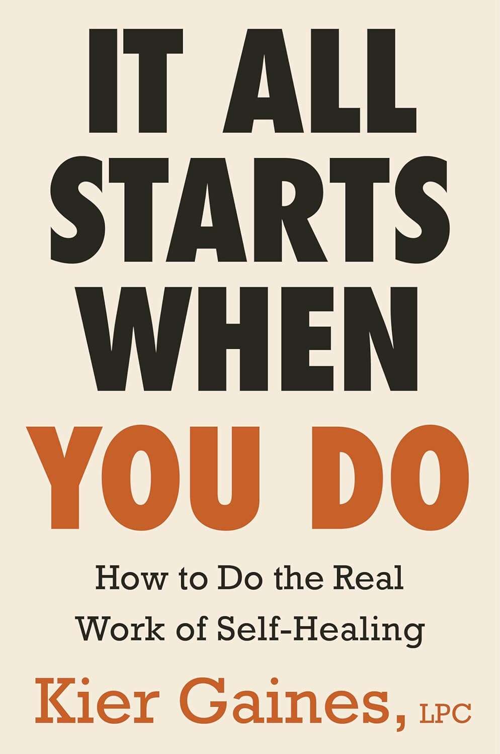 Cover: It All Starts When You Do: How to Do the Real Work of Self-Healing