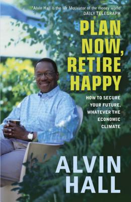 Book Cover Plan Now, Retire Happy: How to Secure Your Future, Whatever the Economic Climate by Alvin Hall