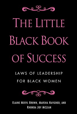 Book Cover The Little Black Book Of Success: Laws Of Leadership For Black Women by Elaine Meryl Brown, Marsha Haygood, and Rhonda Joy Mclean