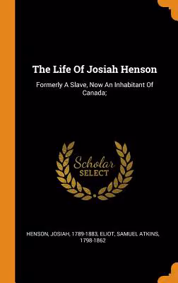 The Life of Josiah Henson: Formerly a Slave, Now an Inhabitant of Canada;