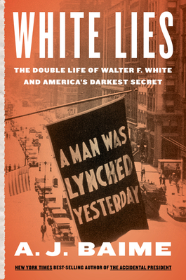 Book cover of White Lies: The Double Life of Walter F. White and America’s Darkest Secret by A. J. Baime