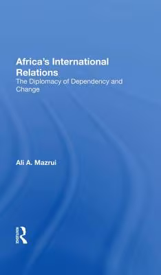 Africa’s International Relations: The Diplomacy of Dependency and Change