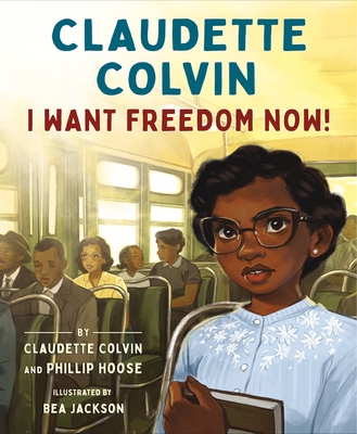 Book Cover Image: Claudette Colvin: I Want Freedom Now! by Claudette Colvin and Phillip Hoose, Illustrated by Bea Jackson