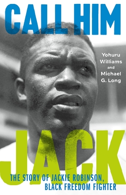 Click for more detail about Call Him Jack: The Story of Jackie Robinson, Black Freedom Fighter by Michael G. Long and Yohuru Williams
