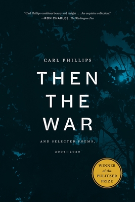 Book Cover Then the War: And Selected Poems, 2007-2020 by Carl Phillips