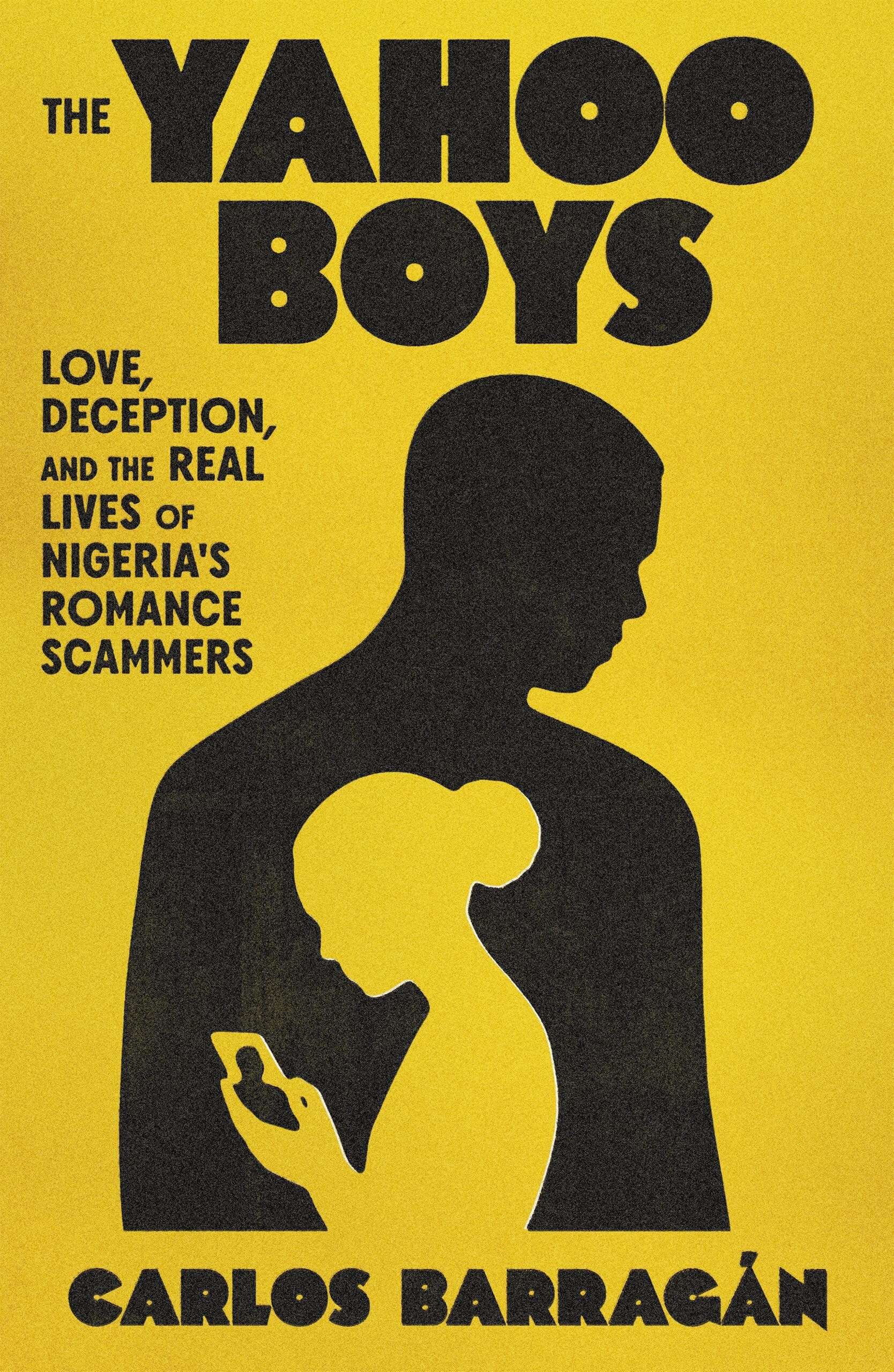 Cover: The Yahoo Boys: Love, Deception, and the Real Lives of Nigeria’s Romance Scammers