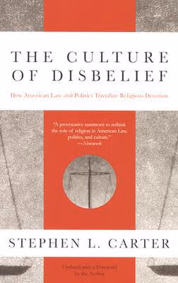 The Culture of Disbelief: How American Law and Politics Trivialize Religious Devotion