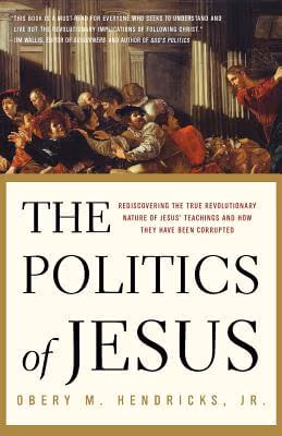 The Politics Of Jesus: Rediscovering The True Revolutionary Nature Of Jesus’ Teachings And How They Have Been Corrupted