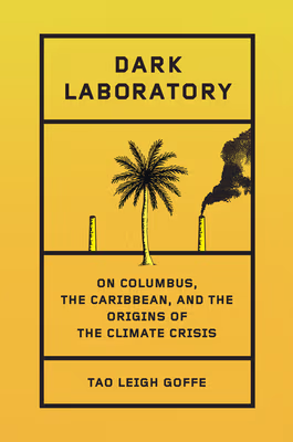 Cover: Dark Laboratory: On Columbus, the Caribbean, and the Origins of the Climate Crisis