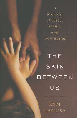 Cover: The Skin Between Us: A Memoir of Race, Beauty, and Belonging