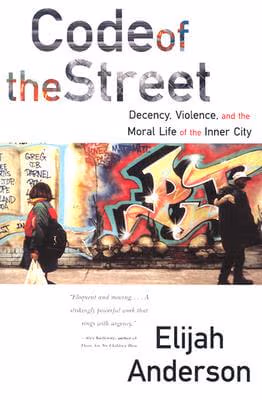 Cover: Code Of The Street: Decency, Violence, And The Moral Life Of The Inner City
