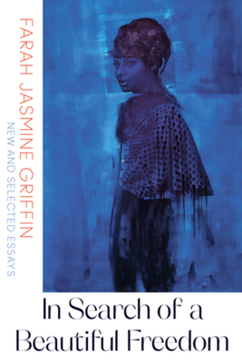 Book cover image of In Search of a Beautiful Freedom: New and Selected Essays by Farah Jasmine Griffin