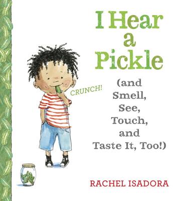 Book Cover Image of I Hear a Pickle: And Smell, See, Touch, & Taste It, Too! by Rachel Isadora