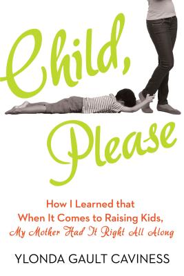 Book Cover Image of Child, Please: How Mama’s Old-School Lessons Helped Me Check Myself Before I Wrecked Myself by Ylonda Gault Caviness