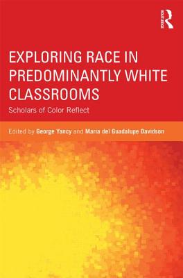 Book Cover Exploring Race in Predominantly White Classrooms: Scholars of Color Reflect by George Yancy