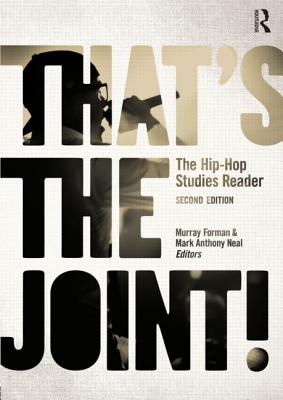 Click for more detail about That’s the Joint!: The Hip-Hop Studies Reader by Mark Anthony Neal and Murray Forman