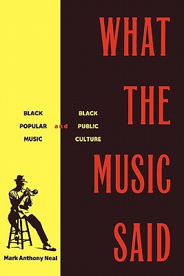 Book Cover Image of What the Music Said: Black Popular Music and Black Public Culture by Mark Anthony Neal