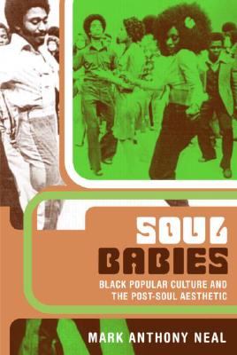 Book Cover Soul Babies: Black Popular Culture and the Post-Soul Aesthetic by Mark Anthony Neal