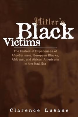 Cover art for Hitler’s Black Victims: The Historical Experiences of European Blacks, Africans and African Americans During the Nazi Era (Crosscurrents in African American History)