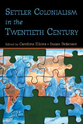 Click for more detail about Settler Colonialism in the Twentieth Century: Projects, Practices, Legacies by Caroline Elkins and Susan Pedersen