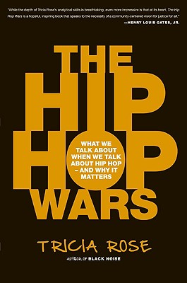 Click for more detail about The Hip Hop Wars: What We Talk about When We Talk about Hip Hop—And Why It Matters by Tricia Rose