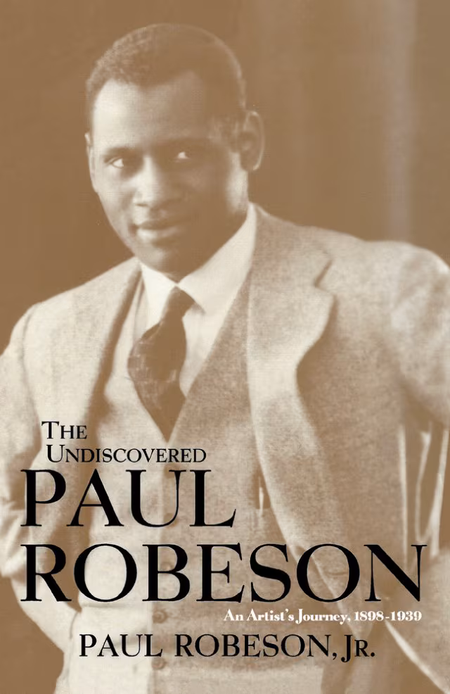 The Undiscovered Paul Robeson An Artist's Journey, 1898-1939