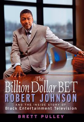 The Billion Dollar BET: Robert Johnson and the Inside Story of Black Entertainment Television