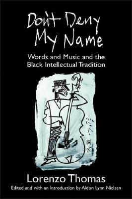 Click for a larger image of Don’t Deny My Name: Words and Music and the Black Intellectual Tradition