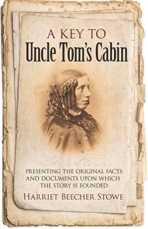 A Key to Uncle Tom’s Cabin: Presenting the Original Facts and Documents Upon Which the Story Is Founded 