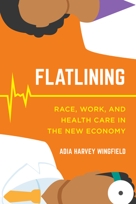 Book Cover Flatlining: Race, Work, and Health Care in the New Economy by Adia Harvey Wingfield
