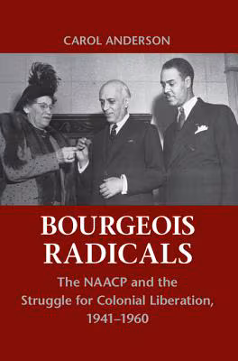 Bourgeois Radicals: The NAACP and the Struggle for Colonial Liberation, 1941-1960