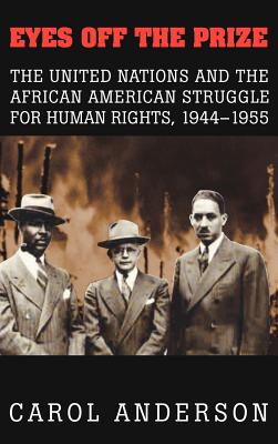 Book Cover Image of Eyes off the Prize: The United Nations and the African American Struggle for Human Rights, 1944-1955 by Carol Anderson