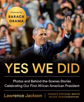 Yes We Did: Photos and Behind-The-Scenes Stories Celebrating Our First African American President